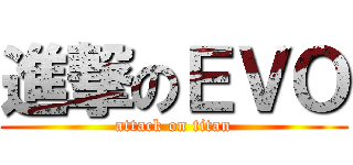 進撃のＥＶＯ (attack on titan)