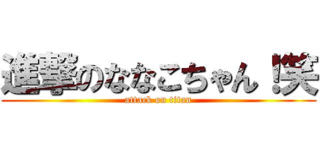 進撃のななこちゃん！笑 (attack on titan)