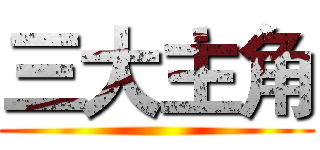 三大主角 ()