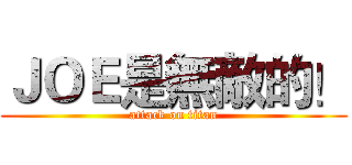 ＪＯＥ是無敵的！ (attack on titan)