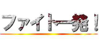 ファイト一発！ ()