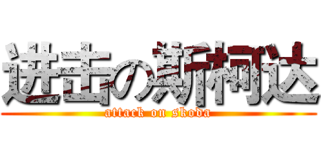 进击の斯柯达 (attack on skoda)