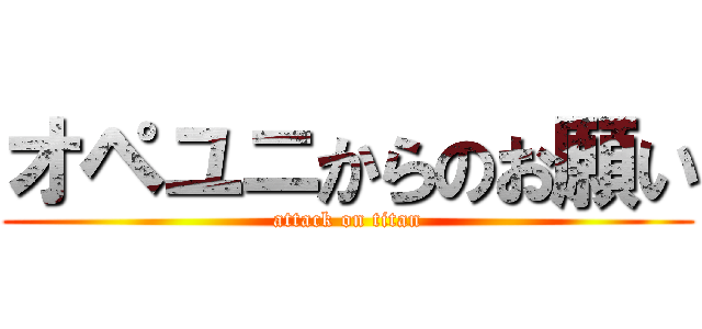 オペユニからのお願い (attack on titan)