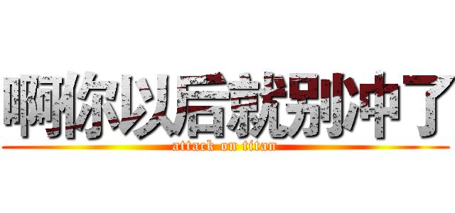 啊你以后就别冲了 (attack on titan)