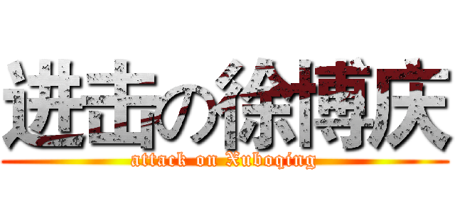 进击の徐博庆 (attack on Xuboqing)
