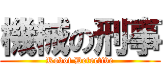 機械の刑事 (Robot Detective)