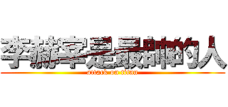 李赫宰是最帥的人 (attack on titan)