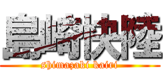 島崎快陸 (shimazaki kairi)