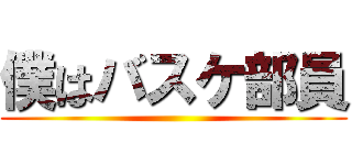 僕はバスケ部員 ()