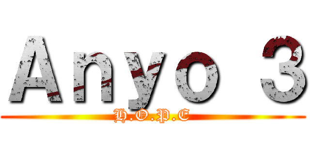 Ａｎｙｏ ３ (H.O.P.E)