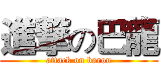 進撃の巴龍 (attack on baron)