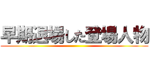 早期退場した登場人物 ()