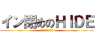 イン閉めのＨＩＤＥ (俺の前を走らせねえ)