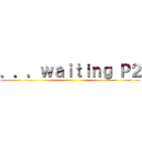 ．．．ｗａｉｔｉｎｇ Ｐ２ ()