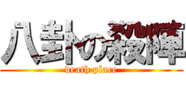 八卦の殺陣 (death place)