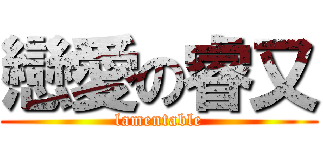 戀愛の睿又 (lamentable)