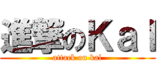 進撃のＫａｌ (attack on kal)