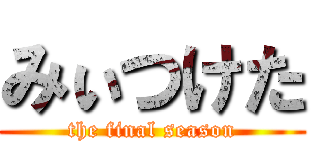 みぃつけた (the final season)