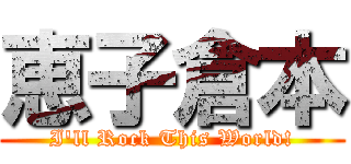 恵子倉本 (I'll Rock This World!)