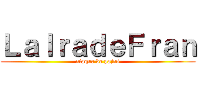 ＬａＩｒａｄｅＦｒａｎ (ataque de pajas)