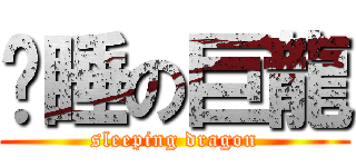 沉睡の巨龍 (sleeping dragon)