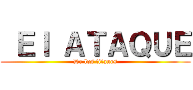  Ｅｌ ＡＴＡＱＵＥ (De los titanes)