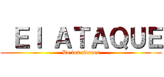  Ｅｌ ＡＴＡＱＵＥ (De los titanes)