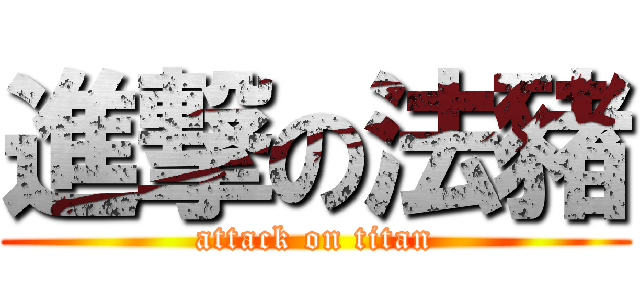 進撃の法豬 (attack on titan)