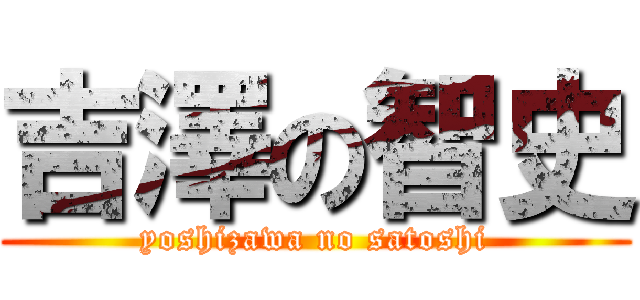 吉澤の智史 (yoshizawa no satoshi)