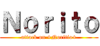 Ｎｏｒｉｔｏ (attack on +Noritio+)