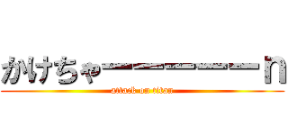 かけちゃーーーーーｎ (attack on titan)