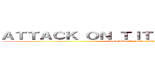 ＡＴＴＡＣＫ ＯＮ ＴＩＴＡＮ ＮＥＷ ＨＯＰＥ (Role Play W roblox Discord w bio)