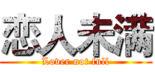 恋人未满 (Lover not full)