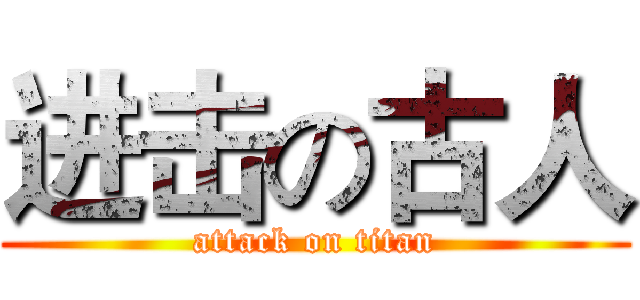 进击の古人 (attack on titan)