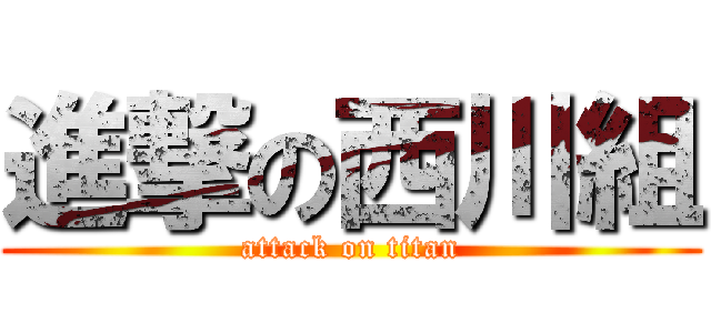 進撃の西川組 (attack on titan)