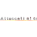 Ａｔｔａｃｃａｔｉ ａｌ ｃａｚｚｏ (attacati al cazzo)