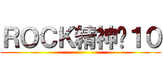 ＲＯＣＫ精神‧１０ ()