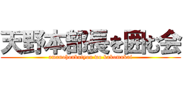 天野本部長を囲む会 (amanohonbutyou wo kakomukai)