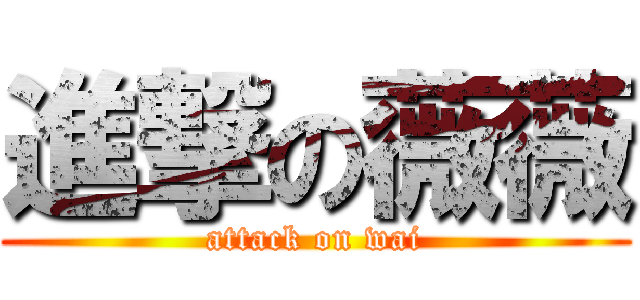 進撃の薇薇 (attack on wai)
