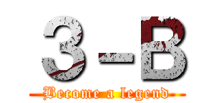 ３－Ｂ (Become a legend)