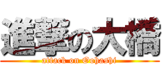 進撃の大橋 (attack on Oohashi)