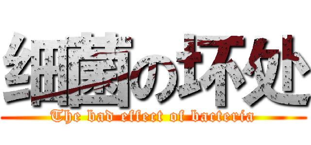 细菌の坏处 (The bad effect of bacteria)