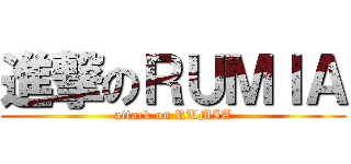 進撃のＲＵＭＩＡ (attack on RUMIA)