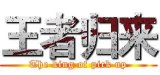 王者归来 (The king of pick up)