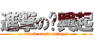 進撃の陈興起 (attack on chenxingqi)