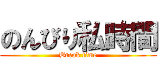 のんびり私時間 (Break time)