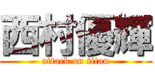 西村優輝 (attack on titan)