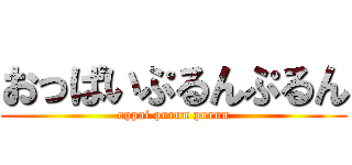 おっぱいぷるんぷるん (oppai purun purun)