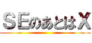 ＳＥのあとはＸ ()