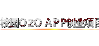 校园Ｏ２Ｏ ＡＰＰ创业项目 ()